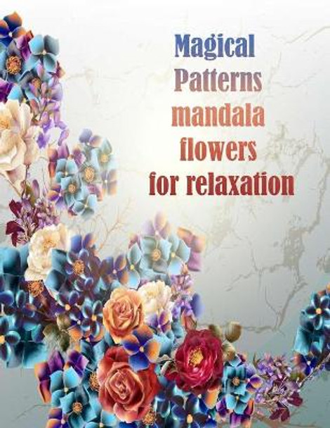 Magical Patterns mandala flowers for relaxation: 100 Magical Mandalas flowers- An Adult Coloring Book with Fun, Easy, and Relaxing Mandalas by Sketch Books 9798731621236