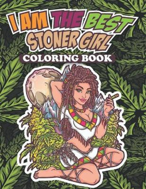 I Am The Best Stoner Girl Coloring Book: Trippy Coloring Book for Adults - Psychedelic Illustrations - Art Design - Mushrooms, Cannabis, Fantasy Trip - Relaxation & Stress Relieving by Tapaw 9798745347672