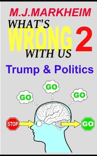 What's Wrong With Us 2: Trump & Politics by M J Markheim 9798748770989