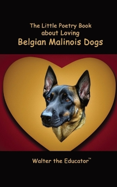 The Little Poetry Book about Loving Belgian Malinois Dogs by Walter the Educator 9798868943966