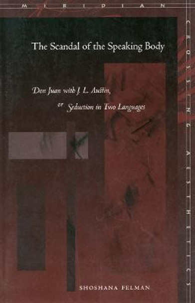 The Scandal of the Speaking Body: Don Juan with J. L. Austin, or Seduction in Two Languages by Shoshana Felman