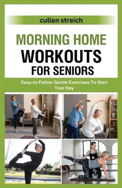 Morning Home Workouts for Seniors: Easy-to-Follow Gentle Exercises To Start Your Day by Cullen Streich 9798869158932