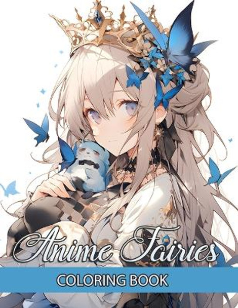 Anime Fairies Coloring Book: Escape with 50+ Pages of Illustrations Featuring Lovely Japanese Girls Manga - Ideal Colouring Page for Adults and Teens Seeking Relaxation and Stress Relief by Ana Pibbli 9798872020561