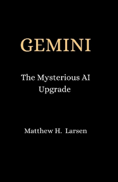 Gemini: The Mysterious AI Upgrade by Matthew H Larsen 9798879025552