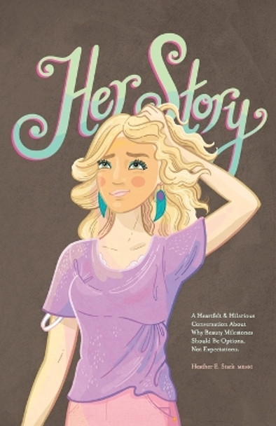 Her Story: A Heartfelt & Hilarious Conversation About Why Beauty Milestones Should Be Options, Not Expectations. by Heather E Stark Medsc 9798885311731