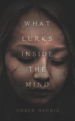 What Lurks Inside the Mind by Amber Harris 9781641110310