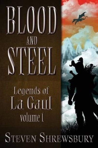 Blood and Steel: Legends of La Gaul by Steven L Shrewsbury 9781937929282