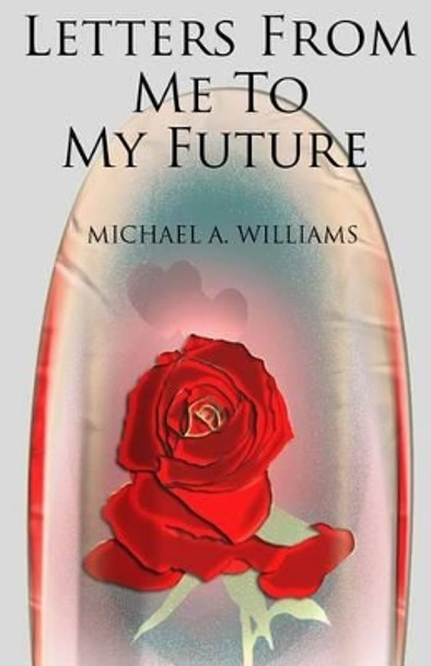 Letters From Me To My Future by Michael A Williams 9781492264187