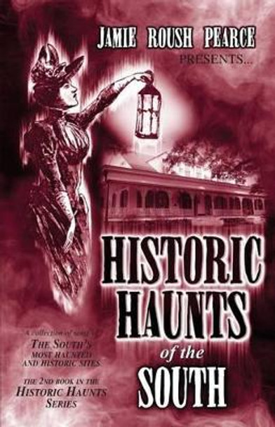 Historic Haunts of the South by Jamie Roush Pearce 9781492266549