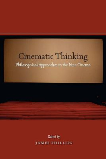 Cinematic Thinking: Philosophical Approaches to the New Cinema by James Phillips