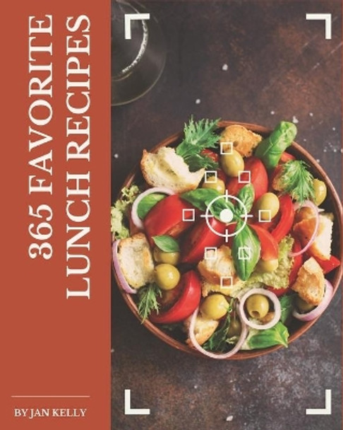 365 Favorite Lunch Recipes: Let's Get Started with The Best Lunch Cookbook! by Jan Kelly 9798677889578
