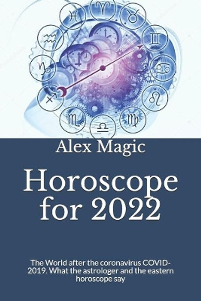 Horoscope for 2022: The World after the coronavirus COVID-2019. What the astrologer and the eastern horoscope say by Alex Magic 9798698294269