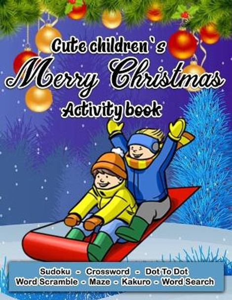 Cute Children's Merry Christmas Activity Book: A Fun Christmas Activity Book For Kids and Children - Includes Sudoku, Crossword, Maze, Dot To Dot, Word Scramble, Kakuro and Word Search by Activity Press House 9798699962945