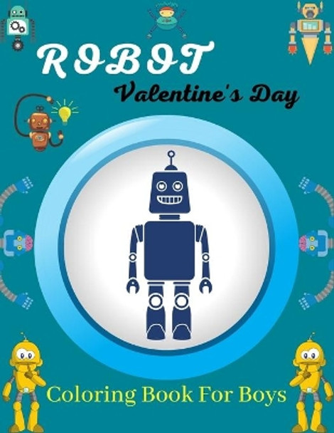 ROBOT Valentine's Day Coloring Book For Boys: Fun Robot Coloring Book For Kids Ages 4-8, Wonderful gifts for Children's Valentine's Day by Ensumongr Publications 9798700726535