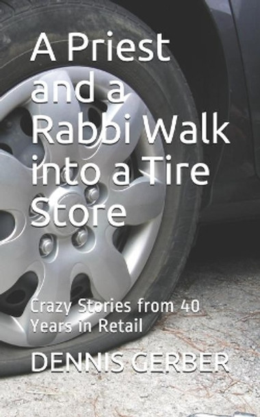 A Priest and a Rabbi Walk into a Tire Store: Crazy Stories from 40 Years in Retail by Dennis Gerber 9798709821781
