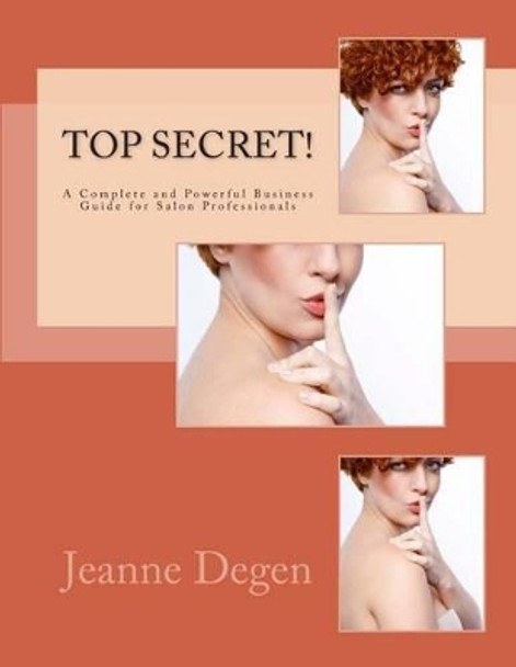 Top Secret!: A Complete and Powerful Business Guide for Salon Professionals by Jeanne E Degen 9781940128177