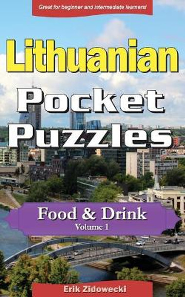 Lithuanian Pocket Puzzles - Food & Drink - Volume 1: A Collection of Puzzles and Quizzes to Aid Your Language Learning by Erik Zidowecki 9781978086036