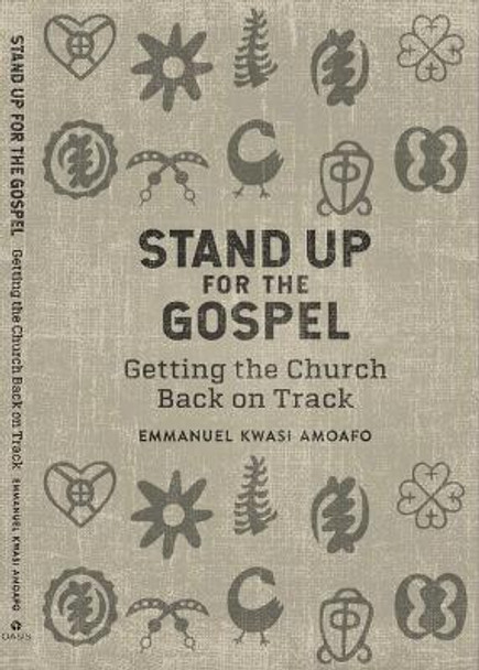 Stand Up for the Gospel: Getting the Church Back on Track by Emmanuel Kwasi Amoafo 9781594528514