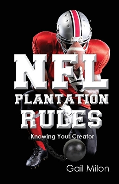 NFL Plantation Rules: Knowing Your Creator by Gail Milon 9781685563721