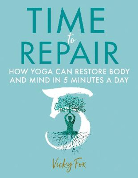 Time to Repair: How Yoga Can Restore Body and Mind in 5 Minutes a Day by Vicky Fox