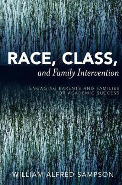 Race, Class, and Family Intervention: Engaging Parents and Families for Academic Success by William Alfred Sampson 9781578866298