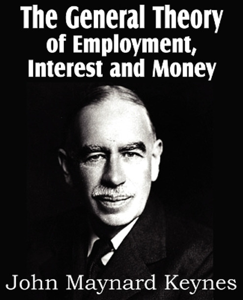 The General Theory of Employment, Interest and Money by John Maynard Keynes 9781612033013