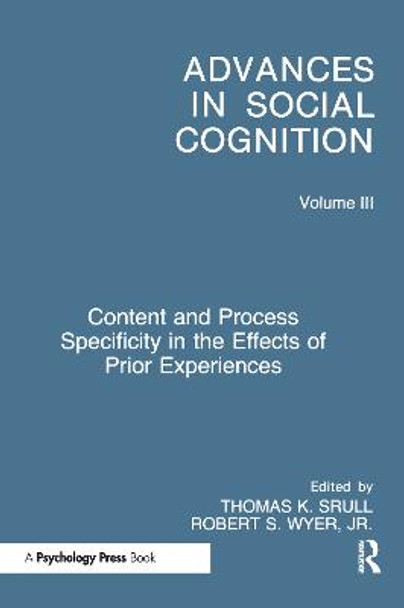 Content and Process Specificity in the Effects of Prior Experiences: Advances in Social Cognition, Volume III by Thomas K. Srull