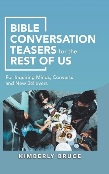 Bible Conversation Teasers for the Rest of Us: For Inquiring Minds, Converts and New Believers by Kimberly Bruce 9781973694786