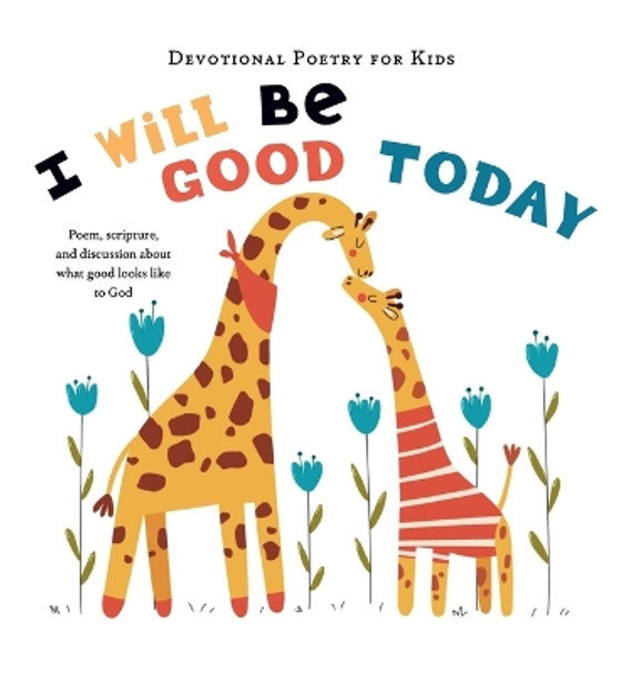 I Will Be Good Today: A poem, scripture, and discussion about what good looks like to God by The Children's Bible Project 9781736936153