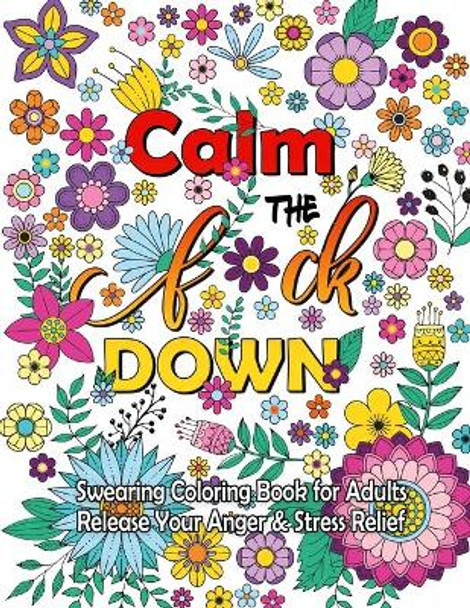 Calm The F Down: Swearing Coloring Book, Release Your Anger, Stress Relief Curse Words Coloring Book for Adults by Anna Thomas 9781699663219