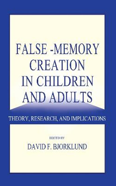False-memory Creation in Children and Adults: Theory, Research, and Implications by David F. Bjorklund