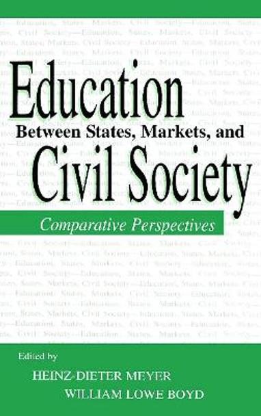 Education Between State, Markets, and Civil Society: Comparative Perspectives by Heinz-Dieter Meyer
