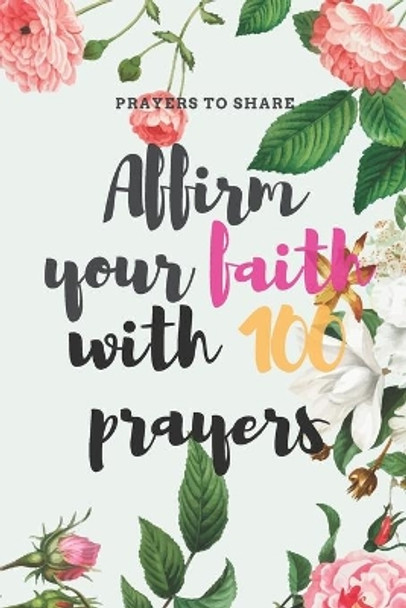 Affirm your faith with 100 prayers: prayers to share: prayer list - prayer - answered - 6*9 by Bestnote Quotes 9798610210001