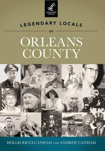 Legendary Locals of Orleans County New York by Hollis Ricci-canham 9781467100106