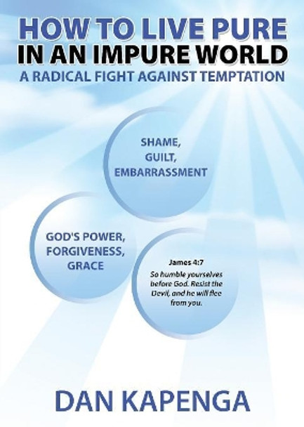 How To Live Pure In An Impure World: A Radical Fight Against Temptation by Dan Kapenga 9781684180400