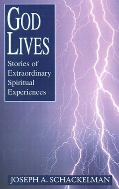 God Lives: Stories of Extraordinary Spiritual Experiences by Joseph a Schackelman 9780738853826