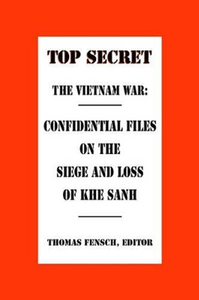 The Vietnam War: Confidential Files on the Siege and Loss of Khesanh by Thomas Fensch 9780930751074