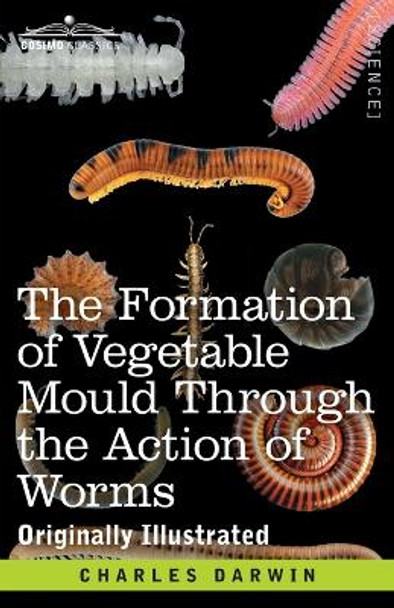 The Formation of Vegetable Mould Through the Action of Worms: with Observations on their Habits by Charles Darwin 9781646794430