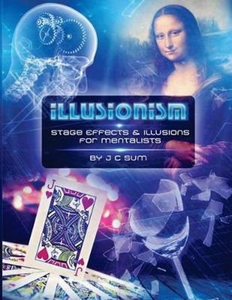 Illusionism: Stage Effects & Illusions for Mentalists by J C Sum 9781540533852