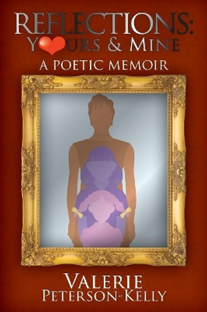 Reflections Yours and Mine: A Poetic Memoir by Valerie Peterson-Kelly 9781545494479