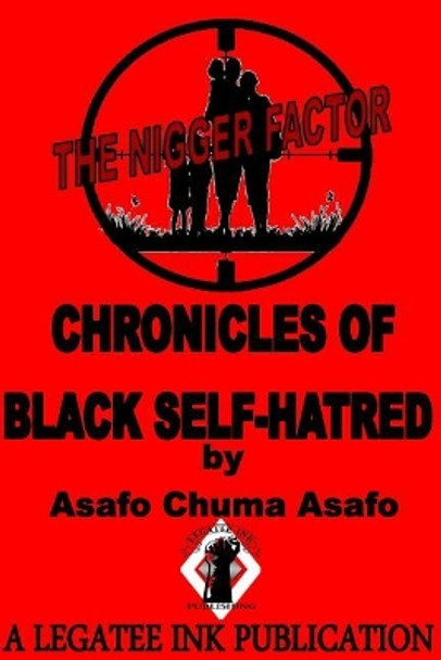 The Nigger Factor: Chronicles of Black Self-Hatred by Asafo Chuma Asafo 9781547100286