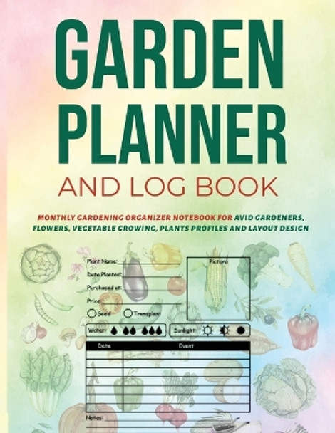 Garden Planner and Log Book: Monthly Gardening Organizer Notebook for Avid Gardeners, Flowers, Vegetable Growing, Plants Profiles and Layout Design by Perigee 9788029068539