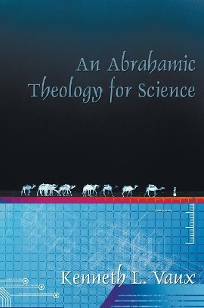 An Abrahamic Theology for Science by Kenneth L Vaux 9781556350986