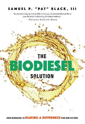 The Biodiesel Solution: How Biodiesel Is Making a Difference for Our Future by Samuel P Black 9781599328492