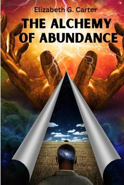 The Alchemy of Abundance: The Secret Key to Manifesting The Law of Attraction by Elizabeth G Carter 9781805473107