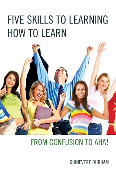 Five Skills to Learning How to Learn: From Confusion to AHA! by Guinevere Durham 9781475813456