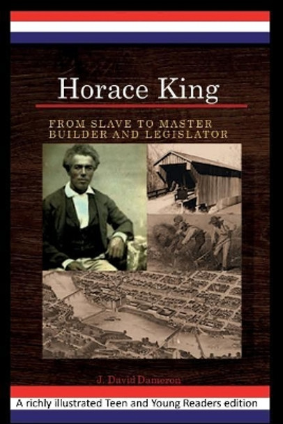 Horace King: From Slave to Master Builder and Legislator: An African American Experience Project by J David Dameron 9781520663029