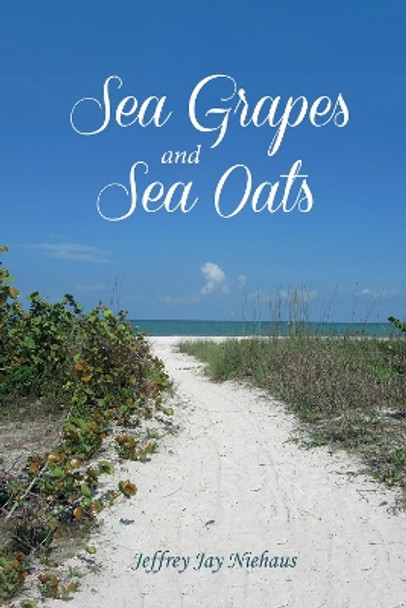 Sea Grapes and Sea Oats by Jeffrey Jay Niehaus 9781532656590