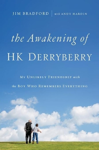 The Awakening of HK Derryberry: My Unlikely Friendship with the Boy Who Remembers Everything by Jim Bradford 9780785216209