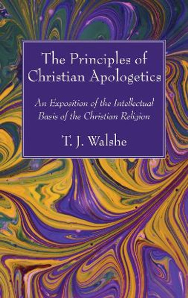 The Principles of Christian Apologetics by T J Walshe 9781532656415